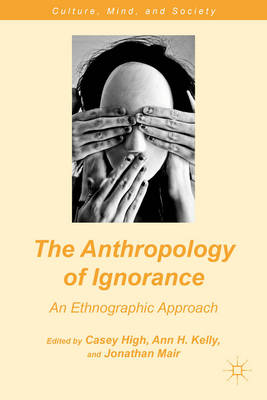 High, C., A. Kelly & J. Mair (2012). The Anthropology of Ignorance: An Ethnographic Approach